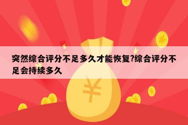 突然综合评分不足多久才能恢复?综合评分不足会持续多久