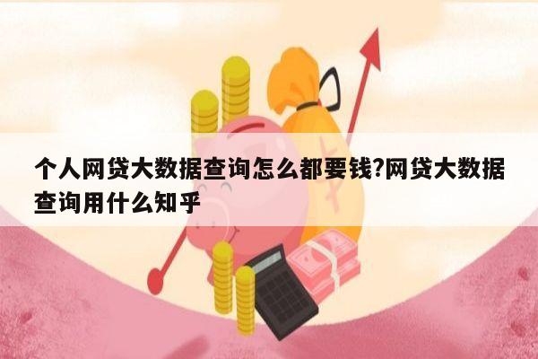 个人网贷大数据查询怎么都要钱?网贷大数据查询用什么知乎