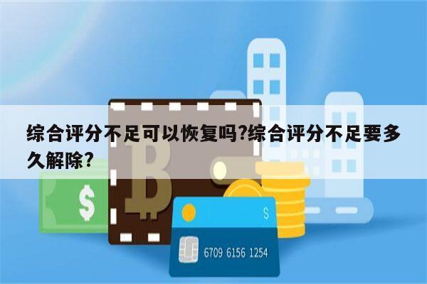 综合评分不足可以恢复吗?综合评分不足要多久解除?