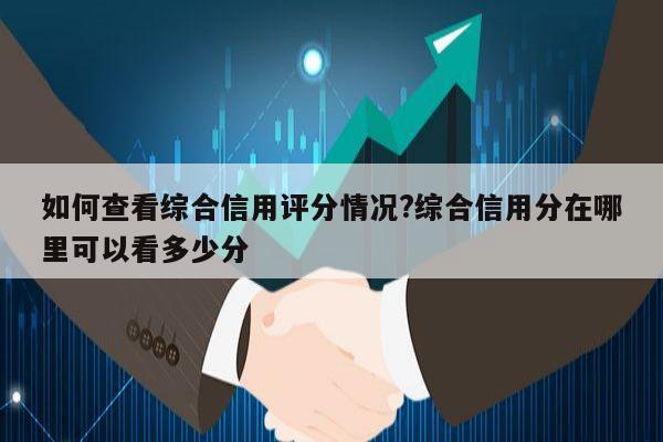 如何查看综合信用评分情况?综合信用分在哪里可以看多少分