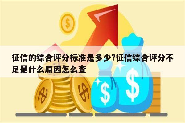 征信的综合评分标准是多少?征信综合评分不足是什么原因怎么查