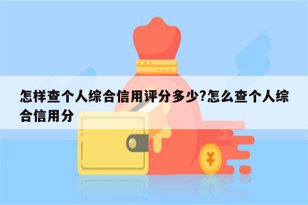 怎样查个人综合信用评分多少?怎么查个人综合信用分