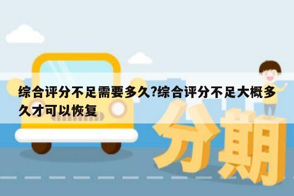 综合评分不足需要多久?综合评分不足大概多久才可以恢复