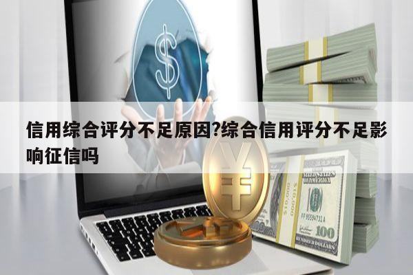 信用综合评分不足原因?综合信用评分不足影响征信吗