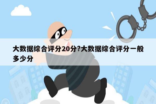 大数据综合评分20分?大数据综合评分一般多少分