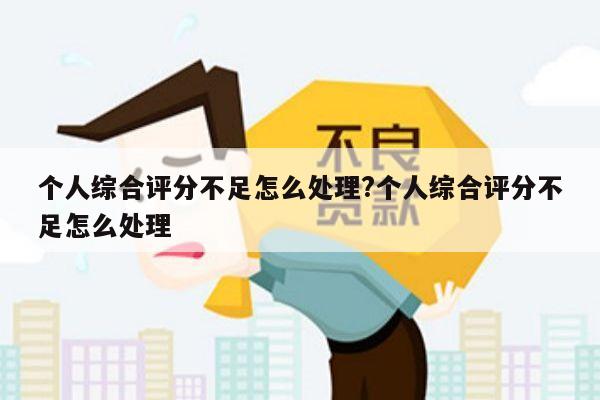 个人综合评分不足怎么处理?个人综合评分不足怎么处理