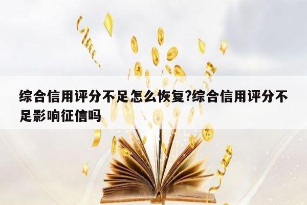 综合信用评分不足怎么恢复?综合信用评分不足影响征信吗