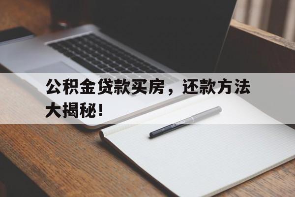 公积金贷款买房，还款方法大揭秘！