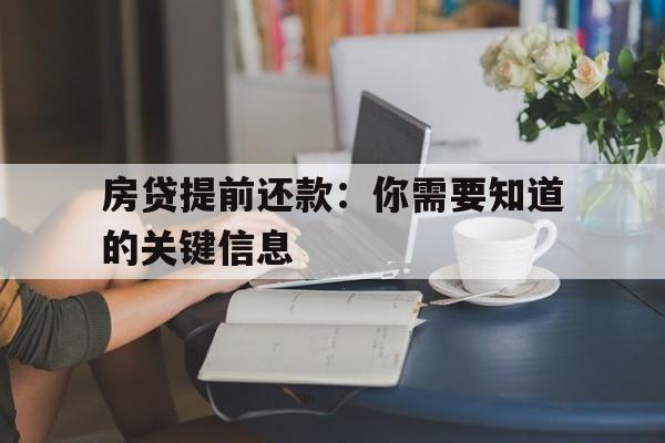 房贷提前还款：你需要知道的关键信息