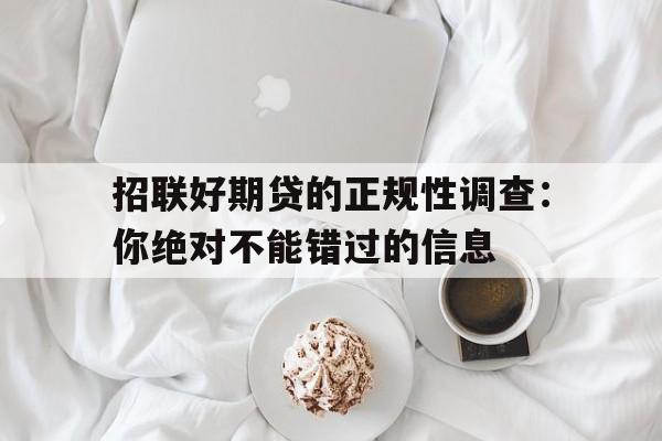 招联好期贷的正规性调查：你绝对不能错过的信息