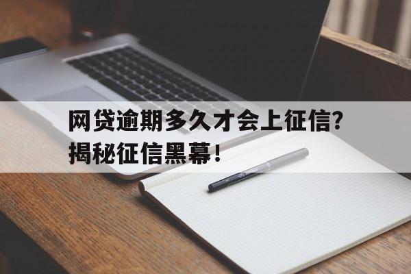 网贷逾期多久才会上征信？揭秘征信黑幕！