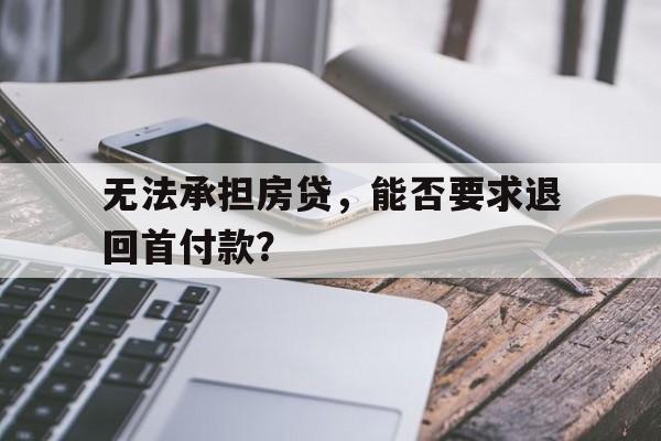 无法承担房贷，能否要求退回首付款？