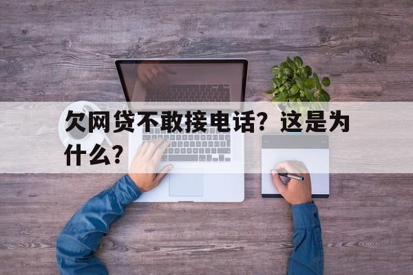 欠网贷不敢接电话？这是为什么？