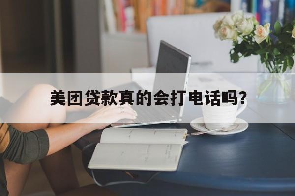 美团贷款真的会打电话吗？