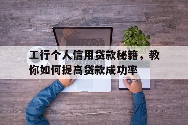 工行个人信用贷款秘籍，教你如何提高贷款成功率