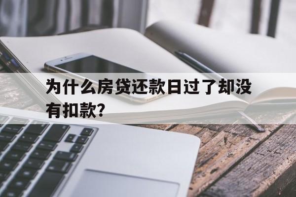 为什么房贷还款日过了却没有扣款？