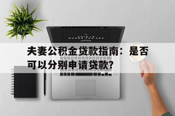 夫妻公积金贷款指南：是否可以分别申请贷款？