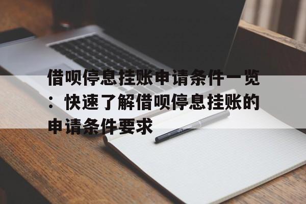 借呗停息挂账申请条件一览：快速了解借呗停息挂账的申请条件要求