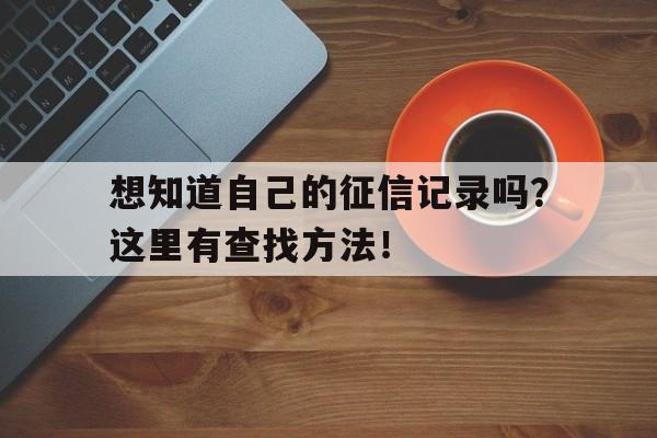 想知道自己的征信记录吗？这里有查找方法！