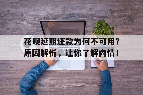 花呗延期还款为何不可用？原因解析，让你了解内情！