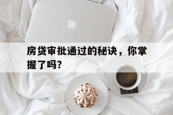 房贷审批通过的秘诀，你掌握了吗？