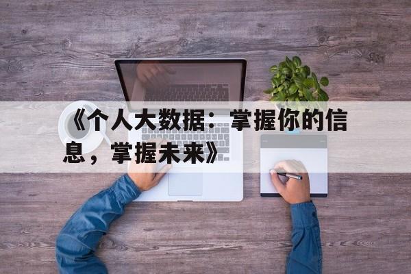 《个人大数据：掌握你的信息，掌握未来》