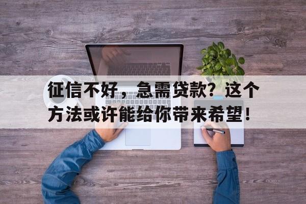 征信不好，急需贷款？这个方法或许能给你带来希望！