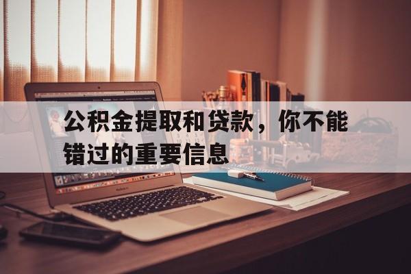 公积金提取和贷款，你不能错过的重要信息