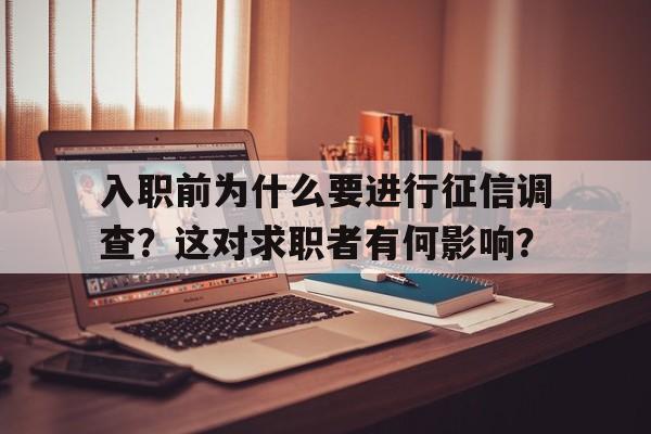 入职前为什么要进行征信调查？这对求职者有何影响？