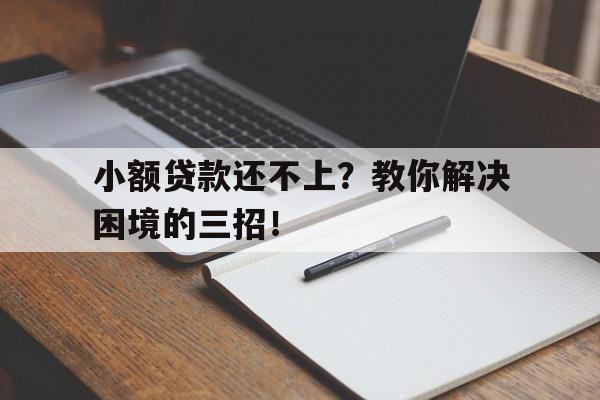 小额贷款还不上？教你解决困境的三招！