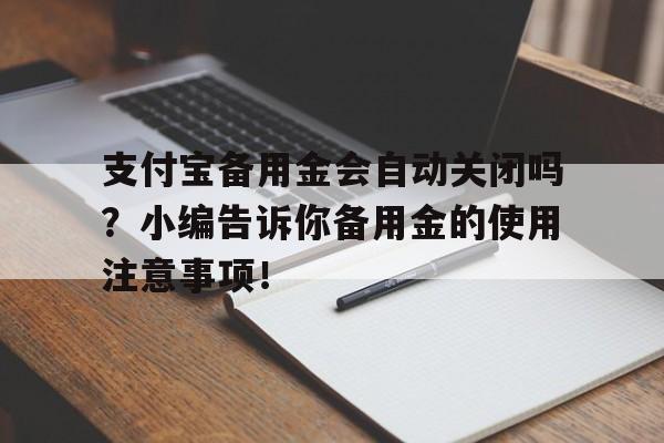 支付宝备用金会自动关闭吗？小编告诉你备用金的使用注意事项！