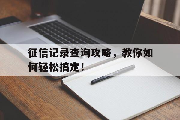 征信记录查询攻略，教你如何轻松搞定！