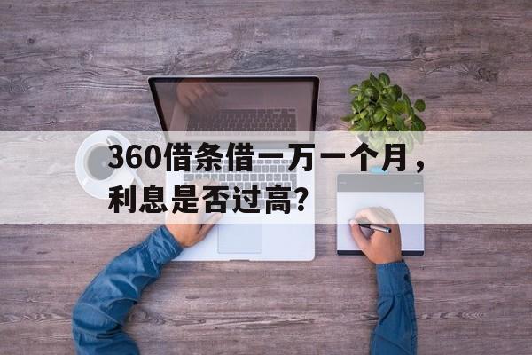 360借条借一万一个月，利息是否过高？