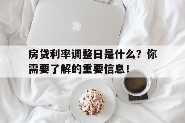 房贷利率调整日是什么？你需要了解的重要信息！