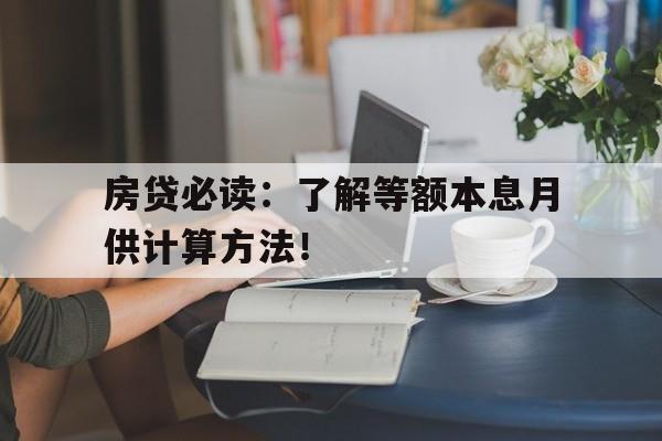 房贷必读：了解等额本息月供计算方法！