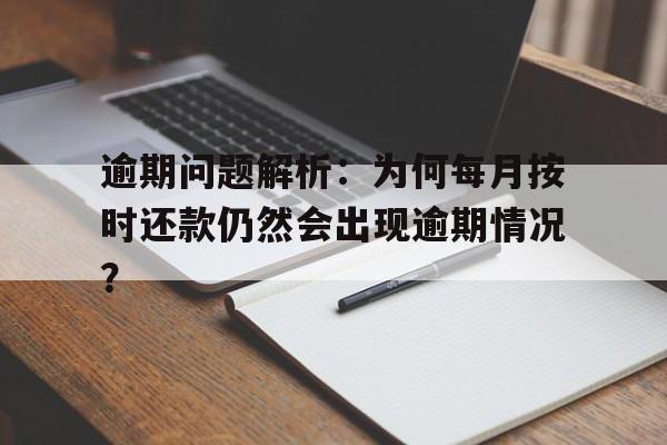 逾期问题解析：为何每月按时还款仍然会出现逾期情况？