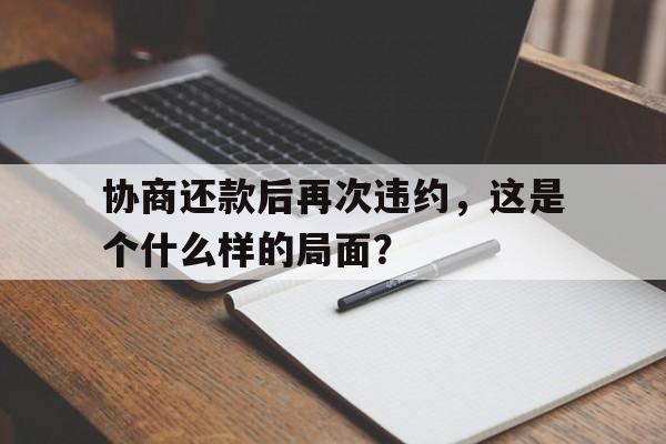 协商还款后再次违约，这是个什么样的局面？