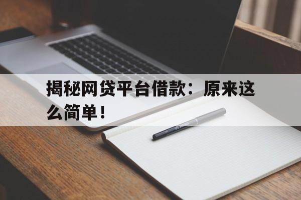 揭秘网贷平台借款：原来这么简单！