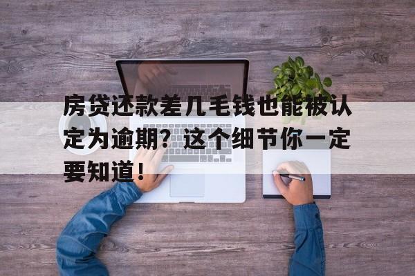 房贷还款差几毛钱也能被认定为逾期？这个细节你一定要知道！