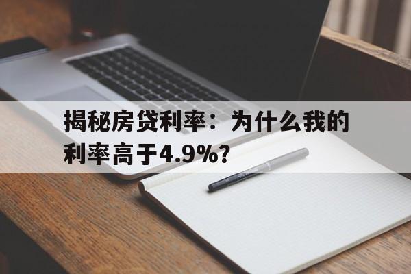 揭秘房贷利率：为什么我的利率高于4.9%？