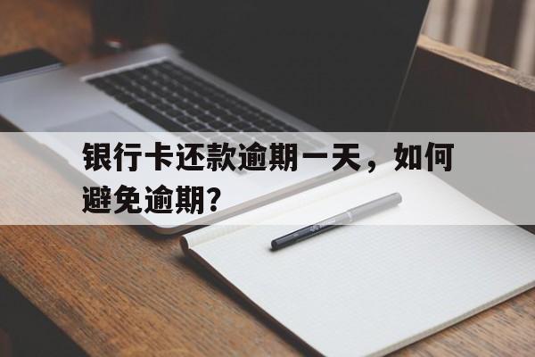 银行卡还款逾期一天，如何避免逾期？