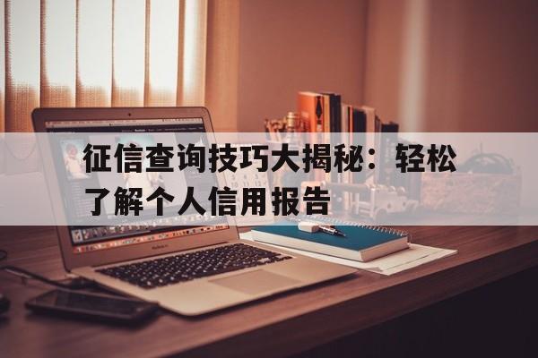 征信查询技巧大揭秘：轻松了解个人信用报告