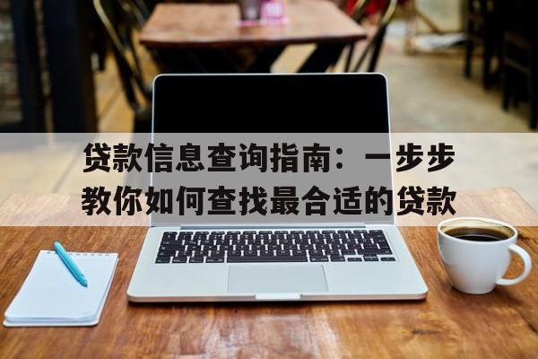 贷款信息查询指南：一步步教你如何查找最合适的贷款