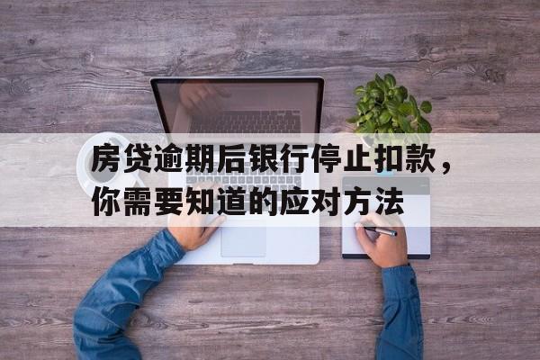 房贷逾期后银行停止扣款，你需要知道的应对方法