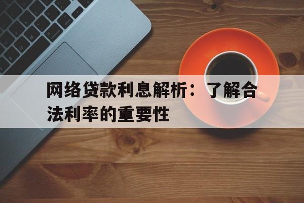 网络贷款利息解析：了解合法利率的重要性