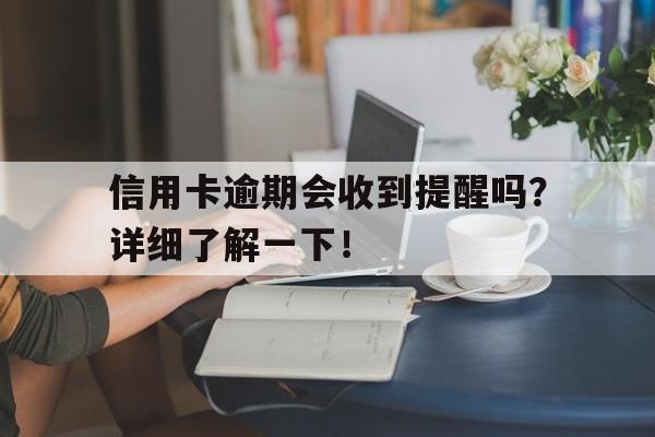 信用卡逾期会收到提醒吗？详细了解一下！