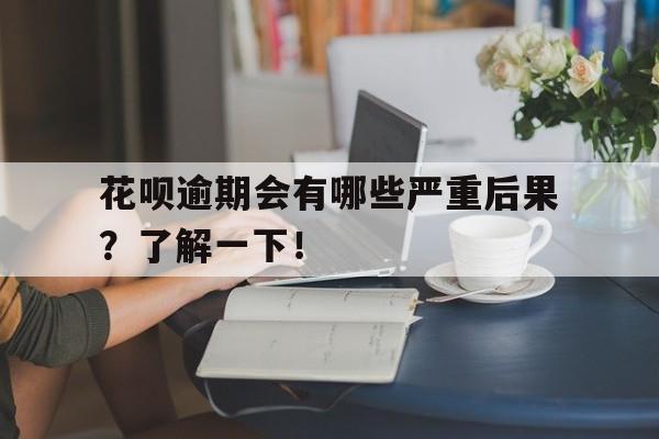 花呗逾期会有哪些严重后果？了解一下！