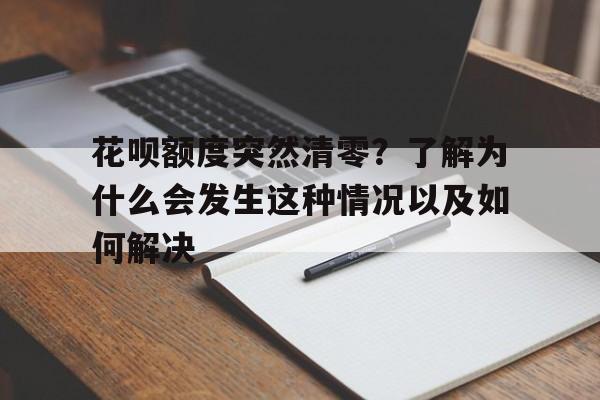 花呗额度突然清零？了解为什么会发生这种情况以及如何解决