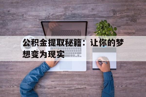 公积金提取秘籍：让你的梦想变为现实