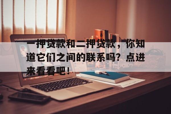 一押贷款和二押贷款，你知道它们之间的联系吗？点进来看看吧！